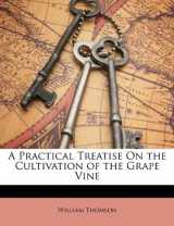 9781146851039-1146851030-A Practical Treatise On the Cultivation of the Grape Vine