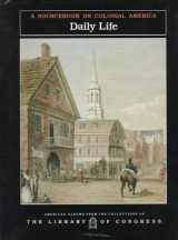 9781562940386-1562940384-Daily Life: A Sourcebook on Colonial America (American Albums from the Collections of the Library of Congress)