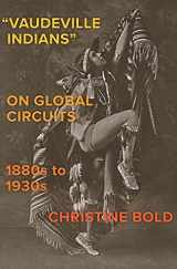 9780300257052-0300257058-"Vaudeville Indians" on Global Circuits, 1880s-1930s (The Henry Roe Cloud Series on American Indians and Modernity)