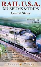 9781888216493-1888216492-Rail USA Museums & Trips Guide & Map Central States 429 Train Rides, Heritage Railroads, Historic Depots, Railroad & Trolley Museums, Model Layouts, Train-Watching Locations & More!