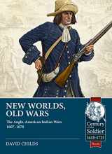 9781915113993-1915113997-New Worlds, Old Wars: The Anglo-American Indian Wars 1607-1678 (Century of the Soldier)