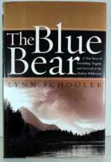 9780066210858-0066210852-The Blue Bear: A True Story of Friendship, Tragedy, and Survival in the Alaskan Wilderness