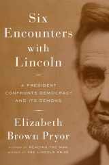 9780670025909-0670025909-Six Encounters with Lincoln: A President Confronts Democracy and Its Demons
