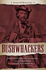9781606353783-1606353780-Bushwhackers: Guerrilla Warfare, Manhood, and the Household in Civil War Missouri (The Civil War Era in the South)