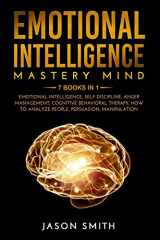 9781652759140-165275914X-EMOTIONAL INTELLIGENCE MASTERY MIND: 7 BOOKS IN 1: Emotional Intelligence, Self Discipline, Anger Management, Cognitive Behavioral Therapy, How to Analyze People, Persuasion, Manipulation