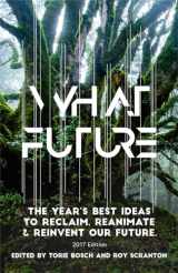 9781944700454-1944700455-What Future: The Year's Best Ideas to Reclaim, Reanimate & Reinvent Our Future