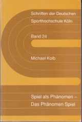 9783883453224-3883453226-Spiel als Phänomen, das Phänomen Spiel: Studien zu phänomenologisch-anthropologischen Spieltheorien (Schriften der Deutschen Sporthochschule Köln) (German Edition)