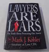 9780979738500-0979738504-Lawyers Are Liars: The Truth About Protecting Our Assets