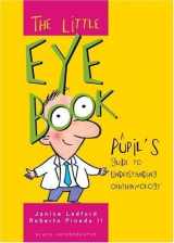 9781556425608-1556425600-The Little Eye Book: A Pupil's Guide to Understanding Ophthalmology