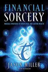 9781601632180-1601632185-Financial Sorcery: Magical Strategies to Create Real and Lasting Wealth