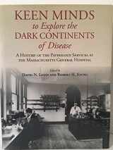9780615486383-061548638X-Keen Minds to Explore the Dark Continents of Disease: A History of the Pathology Services at the Massachusetts General Hospital