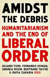 9781787383968-1787383962-Amidst the Debris: Humanitarianism and the End of Liberal Order