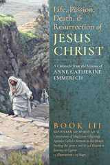 9781621381853-1621381854-The Life, Passion, Death and Resurrection of Jesus Christ: A Chronicle from the Visions of Anne Catherine Emmerich