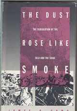 9780803221529-0803221525-The Dust Rose Like Smoke: The Subjugation of the Zulu and the Sioux