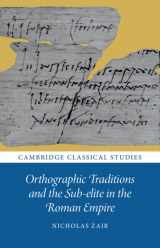 9781009327664-1009327666-Orthographic Traditions and the Sub-elite in the Roman Empire (Cambridge Classical Studies)