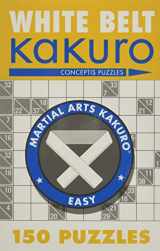 9781402739330-1402739338-White Belt Kakuro: 150 Puzzles (Martial Arts Puzzles Series)