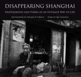 9781931907811-1931907811-Disappearing Shanghai: Photographs and Poems of an Intimate Way of Life