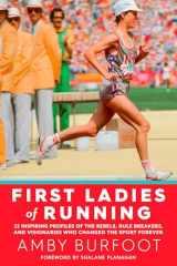 9781609615642-1609615646-First Ladies of Running: 22 Inspiring Profiles of the Rebels, Rule Breakers, and Visionaries Who Changed the Sport Forever