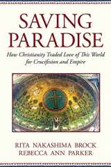 9780807067505-0807067504-Saving Paradise: How Christianity Traded Love of This World for Crucifixion and Empire