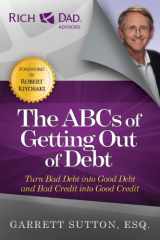 9781937832070-1937832074-The ABCs of Getting Out of Debt: Turn Bad Debt into Good Debt and Bad Credit into Good Credit