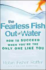 9780470455296-0470455292-The Fearless Fish Out of Water: How to Succeed When You're the Only One Like You