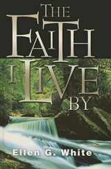 9780828015059-0828015058-Faith I Live by: Inspirational and Doctrinal Bible Texts, with an Inspired Commentary