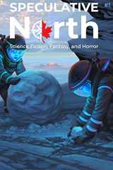 9781999203641-199920364X-Speculative North Magazine Issue 1: Science Fiction, Fantasy, and Horror (Speculative North Magazine: Science Fiction, Fantasy, and Horror)