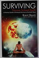 9780966199048-0966199049-Surviving Trauma School Earth: A Practical Guide to Emotional Survival on the Earth Plane