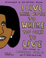 9781936365203-1936365200-I Live Real Close to Where You Used to Live: Kids' Letters to Michelle Obama (and to Sasha, Malia, and Bo)
