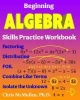 9781941691915-1941691919-Beginning Algebra Skills Practice Workbook: Factoring, Distributing, FOIL, Combine Like Terms, Isolate the Unknown