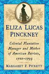 9781476665863-1476665869-Eliza Lucas Pinckney: Colonial Plantation Manager and Mother of American Patriots, 1722-1793