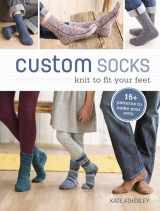 9781620337752-1620337754-Custom Socks: Knit to Fit Your Feet