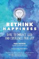 9781594717918-1594717915-Rethink Happiness: Dare to Embrace God and Experience True Joy