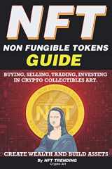 9781838365844-1838365842-NFT (Non Fungible Tokens), Guide; Buying, Selling, Trading, Investing in Crypto Collectibles Art. Create Wealth and Build Assets: Or Become a NFT ... Beginners to Advanced The Ultimate Handbook)