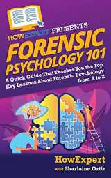 9781722363369-1722363363-Forensic Psychology 101: A Quick Guide That Teaches You the Top Key Lessons About Forensic Psychology from A to Z