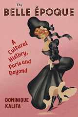 9780231202084-0231202083-The Belle Époque: A Cultural History, Paris and Beyond (European Perspectives: A Series in Social Thought and Cultural Criticism)