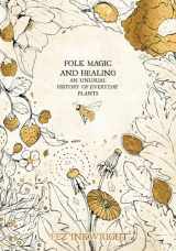 9781912634118-1912634112-Folk Magic and Healing: An Unusual History of Everyday Plants