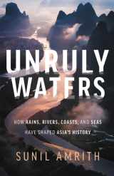9780465097722-0465097723-Unruly Waters: How Rains, Rivers, Coasts, and Seas Have Shaped Asia's History