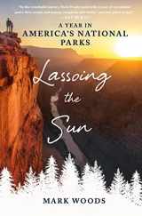 9781250105899-1250105897-Lassoing the Sun: A Year in America's National Parks