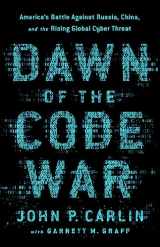 9781541773837-1541773837-Dawn of the Code War: America's Battle Against Russia, China, and the Rising Global Cyber Threat