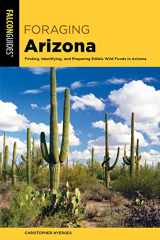 9781493052011-1493052012-Foraging Arizona: Finding, Identifying, and Preparing Edible Wild Foods in Arizona (Foraging Series)
