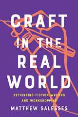 9781948226806-1948226804-Craft in the Real World: Rethinking Fiction Writing and Workshopping