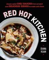 9780525533528-0525533524-Red Hot Kitchen: Classic Asian Chili Sauces from Scratch and Delicious Dishes to Make With Them: A Cookbook