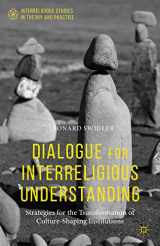 9781137471192-1137471190-Dialogue for Interreligious Understanding: Strategies for the Transformation of Culture-Shaping Institutions (Interreligious Studies in Theory and Practice)
