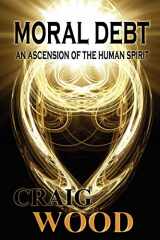 9781411623606-1411623606-Moral Debt: An Ascension of the Human Spirit