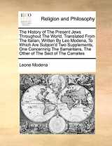 9781170190760-1170190766-The History of the Present Jews Throughout the World. Translated from the Italian, Written by Leo Modena, to Which Are Subjoin'd Two Supplements, One ... the Other of the Sect of the Carraites