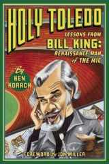9780985419042-0985419040-Holy Toledo: Lessons From Bill King, Renaissance Man of the Mic