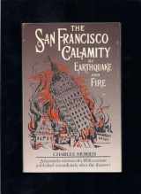9780806509846-0806509848-The San Francisco Calamity by Earthquake and Fire: A Complete and Accurate Account of the Fearful Disaster Which Visited the Great City and the Pacific Coast, the Reign of Panic and Lawlessness, the