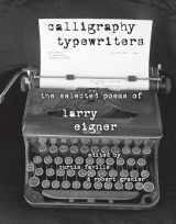 9780817358747-0817358749-Calligraphy Typewriters: The Selected Poems of Larry Eigner (Modern and Contemporary Poetics)