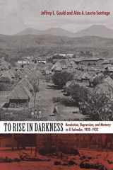 9780822342281-0822342286-To Rise in Darkness: Revolution, Repression, and Memory in El Salvador, 1920–1932